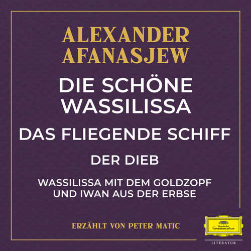 Hoerbuch Die schöne Wassilissa / das fliegende Schiff / Der Dieb / Wassilissa mit dem Goldzopf und Iwan aus der Erbse - Alexander Afanasjew - Peter Matic