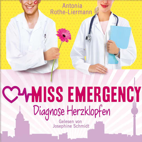 Hoerbuch Antonia Rothe-Liermann: Miss Emergency - Diagnose Herzklopfen - Antonia Rothe-Liermann - Josephine Schmidt