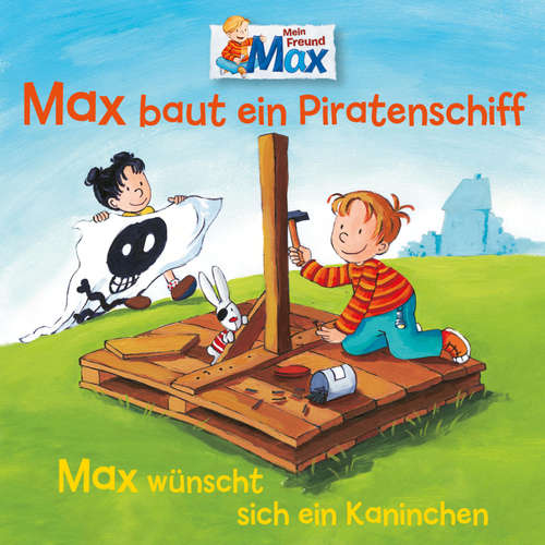 Hoerbuch 07: Max baut ein Piratenschiff / Max wünscht sich ein Kaninchen - Ludger Billerbeck - Volker Hanisch