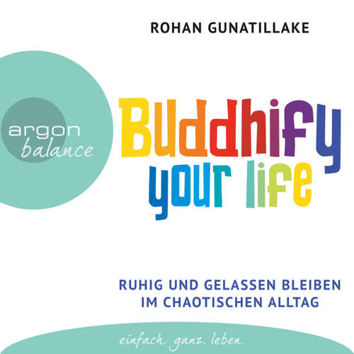 Hoerbuch Buddhify Your Life - Ruhig und gelassen bleiben im chaotischen Alltag (Autorisierte Lesefassung) - Rohan Gunatillake - Elmar Börger Hoerbuch Buddhify Your Life - Ruhig und gelassen bleiben im chaotischen Alltag (Autorisierte Lesefassung) - Rohan Gunatillake - Elmar Börger