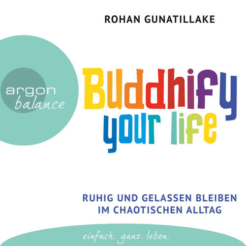 Hoerbuch Buddhify Your Life - Ruhig und gelassen bleiben im chaotischen Alltag (Autorisierte Lesefassung) - Rohan Gunatillake - Elmar Börger