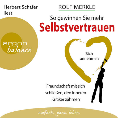 Hoerbuch So gewinnen Sie mehr Selbstvertrauen - Sich annehmen, Freundschaft mit sich schließen, den inneren Kritiker zähmen (Autorisierte Lesefassung) - Rolf Merkle - Herbert Schäfer Hoerbuch So gewinnen Sie mehr Selbstvertrauen - Sich annehmen, Freundschaft mit sich schließen, den inneren Kritiker zähmen (Autorisierte Lesefassung) - Rolf Merkle - Herbert Schäfer