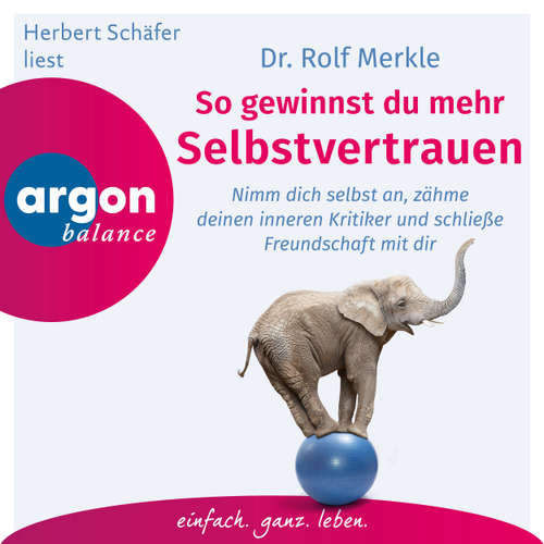Hoerbuch So gewinnen Sie mehr Selbstvertrauen - Sich annehmen, Freundschaft mit sich schließen, den inneren Kritiker zähmen (Autorisierte Lesefassung) - Rolf Merkle - Herbert Schäfer