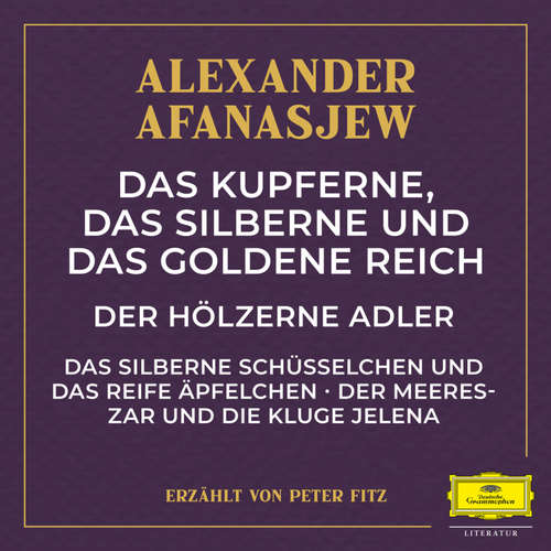Hoerbuch Das kupferne, das silberne und das goldene Reich / Der hölzerne Adler / Das silberne Schüsselchen und das reife Äpfelchen / Der Meereszar und die kluge Jelena - Alexander Afanasjew - Peter Fitz