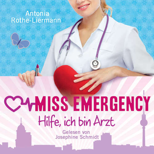 Hoerbuch Antonia Rothe-Liermann: Miss Emergency - Hilfe, ich bin Arzt - Antonia Rothe-Liermann - Josephine Schmidt