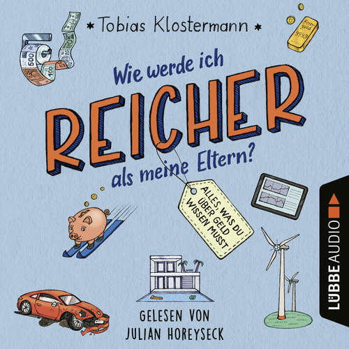 Hoerbuch Wie werde ich reicher als meine Eltern? - Alles, was du über Geld wissen musst - Tobias Klostermann - Julian Horeyseck