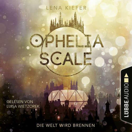 Hoerbuch Die Welt wird brennen - Ophelia Scale, Teil 1 - Lena Kiefer - Luisa Wietzorek