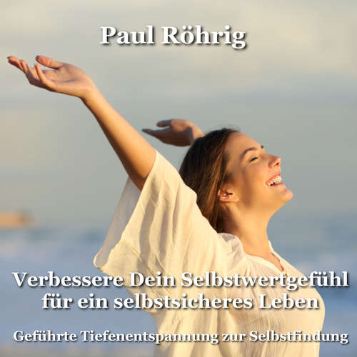 Hoerbuch Verbessere Dein Selbstwertgefühl für ein selbstsicheres Leben - Paul Röhrig - Paul Röhrig