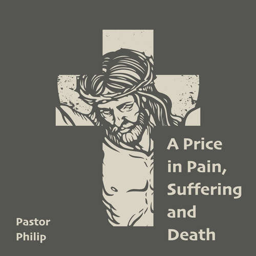 Audiobook A Price in Pain, Suffering and Death - Pastor Philip - Pastor Philip