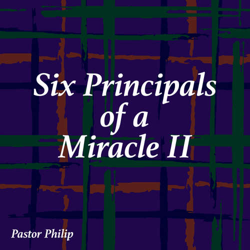 Audiobook Six Principals of a Miracle II - Pastor Philip - Pastor Philip