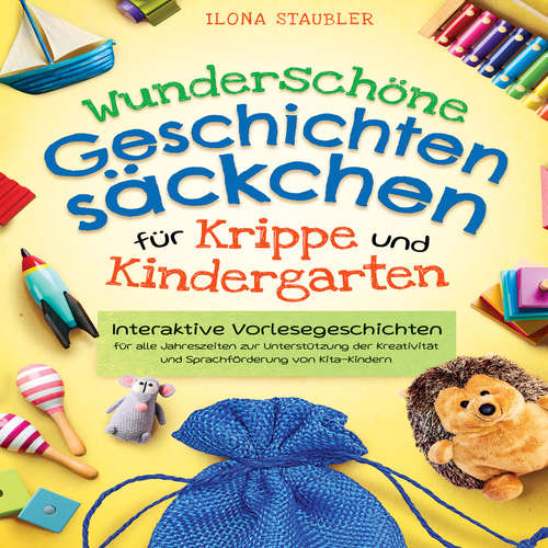 Hoerbuch Wunderschöne Geschichtensäckchen für Krippe und Kindergarten: Interaktive Vorlesegeschichten für alle Jahreszeiten zur Unterstützung der Kreativität und Sprachförderung von Kita-Kindern - Ilona Staubler - Lucas Blasius