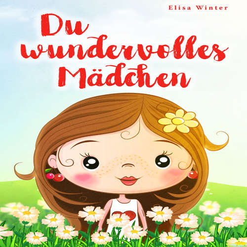Hoerbuch Du wundervolles Mädchen: Liebevolle und realitätsnahe Geschichten über Mut und innere Stärke. Ein inspirierendes Buch zur Unterstützung des Selbstbewusstseins für Mädchen ab 5 Jahre - Elisa Winter - Sonja Ortwein-Kubocz
