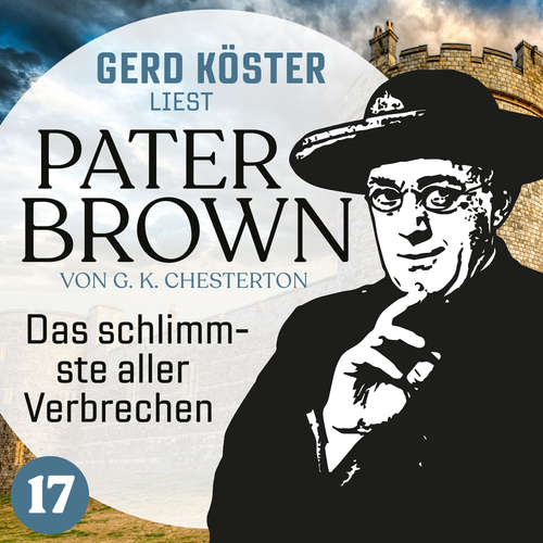 Hoerbuch Das schlimmste aller Verbrechen - Gerd Köster liest Pater Brown, Band 17 - Gilbert Keith Chesterton - Gerd Köster
