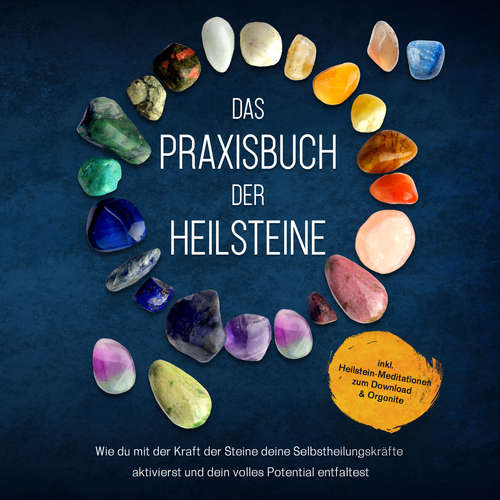 Hoerbuch Das Praxisbuch der Heilsteine: Wie du mit der Kraft der Steine deine Selbstheilungskräfte aktivierst und dein volles Potential entfaltest - inkl. Heilstein-Meditationen zum Download & Orgonite - Milea Groninger - Torben Sterner