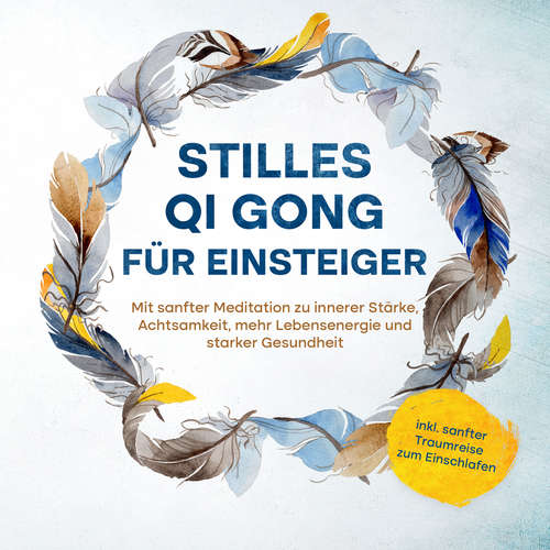 Hoerbuch Stilles Qi Gong für Einsteiger: Mit sanfter Meditation zu innerer Stärke, Achtsamkeit, mehr Lebensenergie und starker Gesundheit - inkl. sanfter Traumreise zum Einschlafen - Maria Klemm - Sonja Ortwein-Kubocz