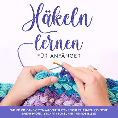 Hoerbuch Häkeln lernen für Anfänger: Wie Sie die gängigsten Maschenarten leicht erlernen und erste eigene Projekte Schritt für Schritt fertigstellen - Marlies Brandau - Ann-Christin Blum