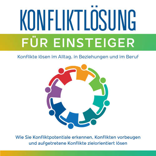 Hoerbuch Konfliktlösung für Einsteiger - Konflikte lösen im Alltag, in Beziehungen und im Beruf: Wie Sie Konfliktpotentiale erkennen, Konflikten vorbeugen und aufgetretene Konflikte zielorientiert lösen - Matthias Ernst - Ayleen Haake