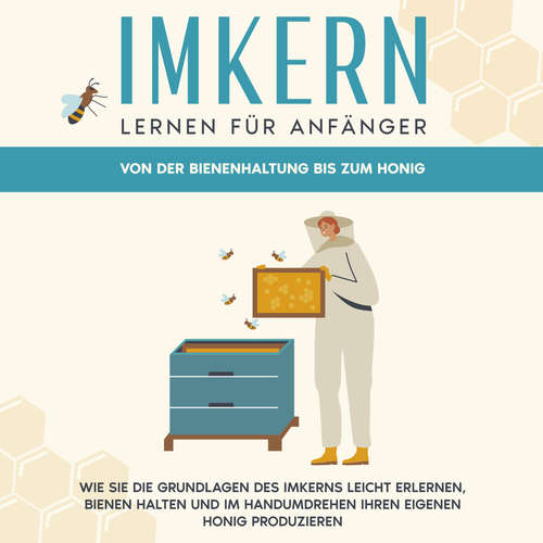 Hoerbuch Imkern lernen für Anfänger - Von der Bienenhaltung bis zum Honig: Wie Sie die Grundlagen des Imkerns leicht erlernen, Bienen halten und im Handumdrehen Ihren eigenen Honig produzieren - Sabine Graß - Torben Sterner