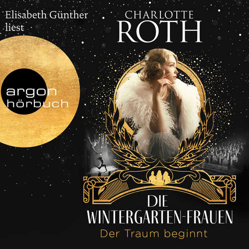 Hoerbuch Die Wintergarten-Frauen. Der Traum beginnt - Die Wintergarten-Saga, Band 1 - Charlotte Roth - Elisabeth Günther