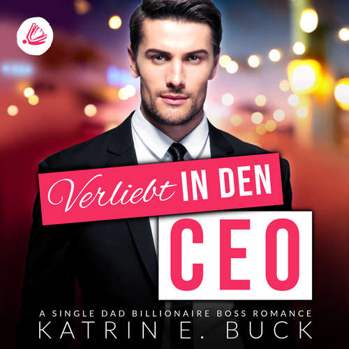Hoerbuch Verliebt in den CEO: A Single Dad Billionaire Boss Romance - Katrin Emilia Buck - Marlen Ulonska