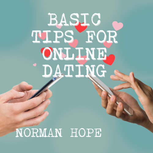 Audiobook Basic Tips for Online Dating - How to attract the person that is best for you and avoid those who are dangerous - Norman Hope - Kimberley Reich