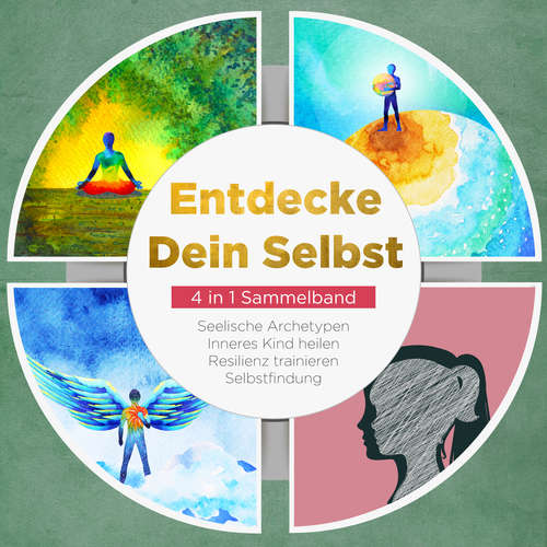 Hoerbuch Entdecke Dein Selbst - 4 in 1 Sammelband: Seelische Archetypen | Selbstfindung | Inneres Kind heilen | Resilienz trainieren - Luisa Wienberg - Sonja Ortwein-Kubocz