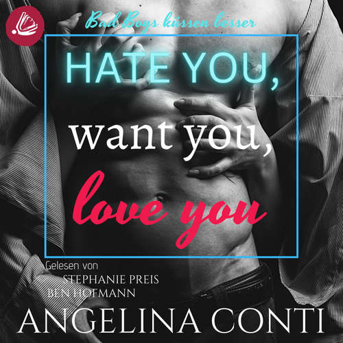 Hoerbuch Hate you, want you, love you: Bad Boys küssen besser (GiB 1) - Angelina Conti - Ben Hofmann,