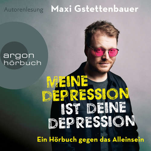 Hoerbuch Meine Depression ist deine Depression - Ein Buch gegen das Alleinsein - Maxi Gstettenbauer - Maxi Gstettenbauer