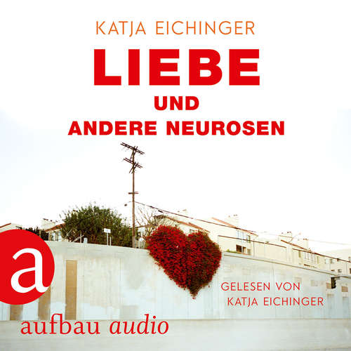 Hoerbuch Liebe und andere Neurosen - Katja Eichinger - Katja Eichinger