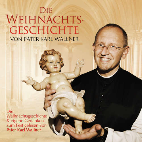 Hoerbuch Die Weihnachtsgeschichte von Pater Karl Wallner - Joseph Mohr - Pater Karl Wallner
