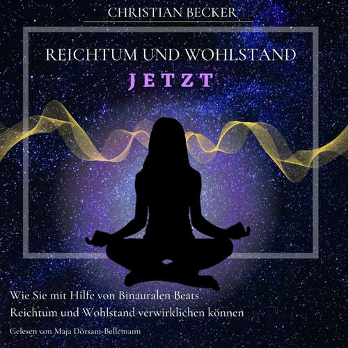 Hoerbuch Reichtum und Wohlstand Jetzt - Christian Becker - Maja Dörsam-Bellemann