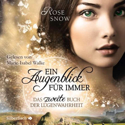 Hoerbuch Ein Augenblick für immer. Das zweite Buch der Lügenwahrheit  (Die Bücher der Lügenwahrheit 2) - Rose Snow - Marie-Isabel Walke