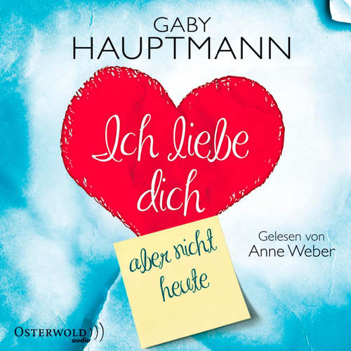 Hoerbuch Ich liebe dich, aber nicht heute - Gaby Hauptmann - Anne Weber