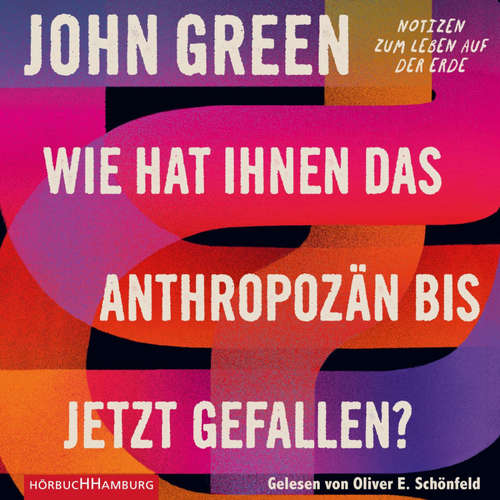 Hoerbuch Wie hat Ihnen das Anthropozän bis jetzt gefallen? - John Green - Oliver E. Schönfeld