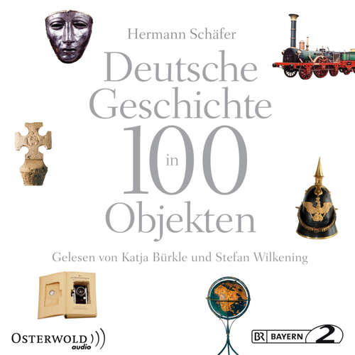 Hoerbuch Deutsche Geschichte in 100 Objekten - Hermann Schäfer - Stefan Wilkening