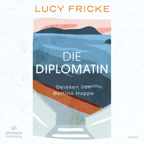 Hoerbuch Die Diplomatin - Lucy Fricke - Bettina Hoppe