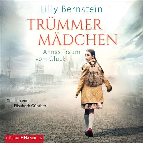 Hoerbuch Trümmermädchen - Annas Traum vom Glück - Lilly Bernstein - Elisabeth Günther
