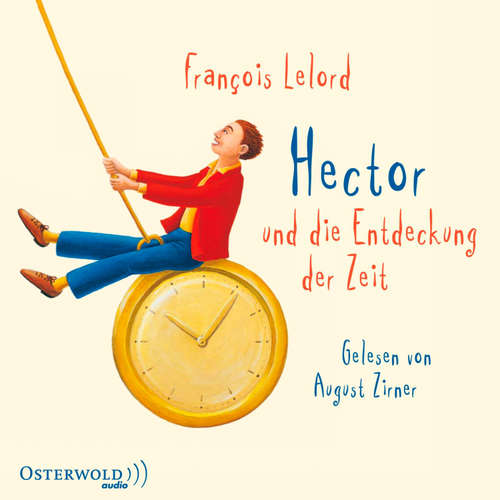 Hoerbuch Hector und die Entdeckung der Zeit (Hectors Abenteuer 3) - François Lelord - August Zirner