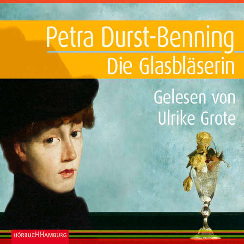 Hoerbuch Die Glasbläserin - Petra Durst-Benning - Ulrike Grote