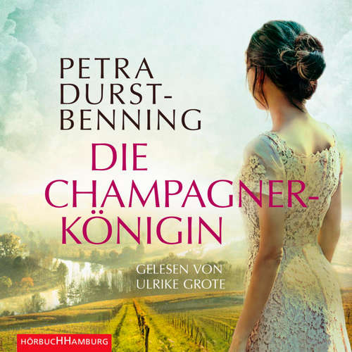 Hoerbuch Die Champagnerkönigin (Die Jahrhundertwind-Trilogie 2) - Petra Durst-Benning - Ulrike Grote