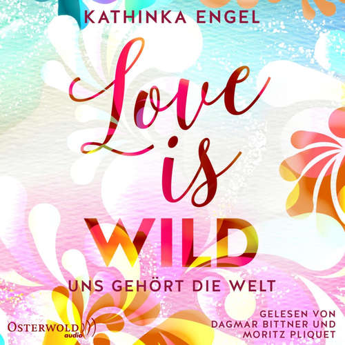 Hoerbuch Love Is Wild – Uns gehört die Welt (Love-Is-Reihe 3) - Kathinka Engel - Dagmar Bittner
