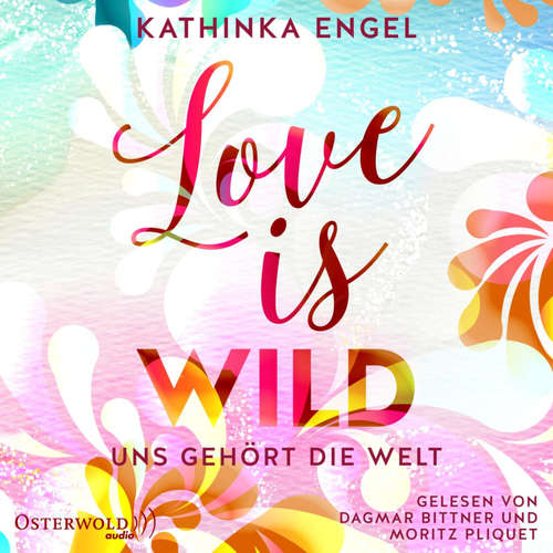 Hoerbuch Love Is Wild – Uns gehört die Welt (Love-Is-Reihe 3) - Kathinka Engel - Dagmar Bittner