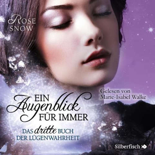 Hoerbuch Ein Augenblick für immer. Das dritte Buch der Lügenwahrheit (Die Bücher der Lügenwahrheit 3) - Rose Snow - Marie-Isabel Walke