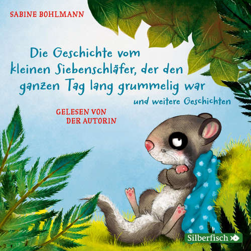 Hoerbuch Der kleine Siebenschläfer: Die Geschichte vom kleinen Siebenschläfer, der den ganzen Tag lang grummelig war und weitere Geschichten - Sabine Bohlmann - Sabine Bohlmann