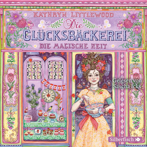 Hoerbuch Die Glücksbäckerei 6: Die magische Zeit - Kathryn Littlewood - Sascha Icks