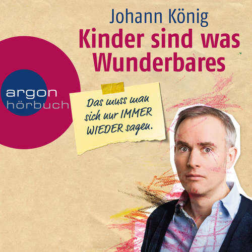 Hoerbuch Kinder sind was Wunderbares, das muss man sich nur immer wieder sagen - Johann König - Johann König Hoerbuch Kinder sind was Wunderbares, das muss man sich nur immer wieder sagen - Johann König - Johann König