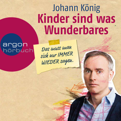 Hoerbuch Kinder sind was Wunderbares, das muss man sich nur immer wieder sagen - Johann König - Johann König