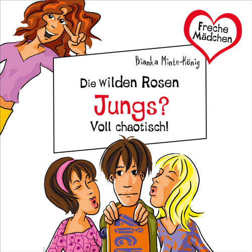 Hoerbuch Freche Mädchen: Die Wilden Rosen: Jungs? Voll chaotisch! - Bianka Minte-König - Corinna Dorenkamp