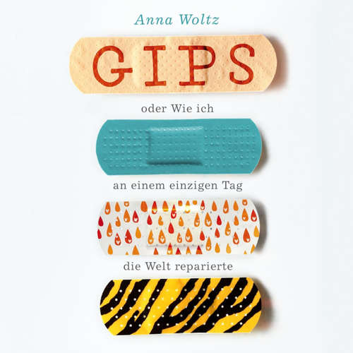 Hoerbuch Gips oder Wie ich an einem einzigen Tag die Welt reparierte - Anna Woltz - Tabea Hilbert