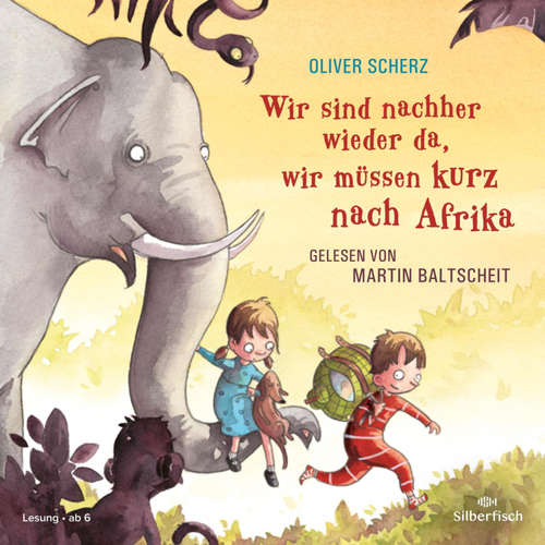 Hoerbuch Wir sind nachher wieder da, wir müssen kurz nach Afrika - Oliver Scherz - Martin Baltscheit